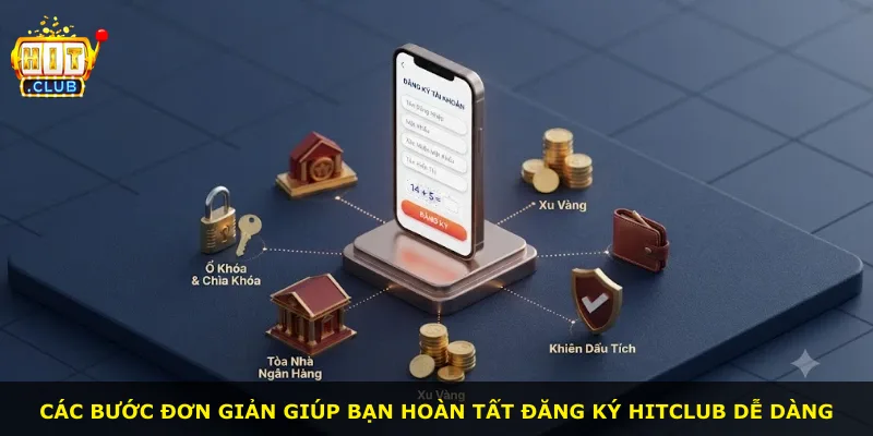 Các bước đơn giản giúp bạn hoàn tất đăng ký Hitclub dễ dàng