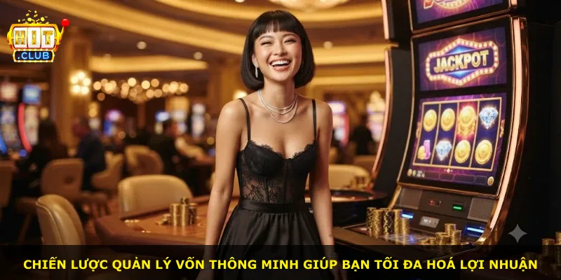 Chiến lược quản lý vốn thông minh giúp bạn tối đa hoá lợi nhuận