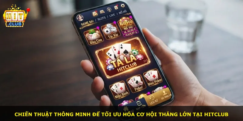 Chiến thuật thông minh để tối ưu hóa cơ hội thắng lớn tại Hitclub