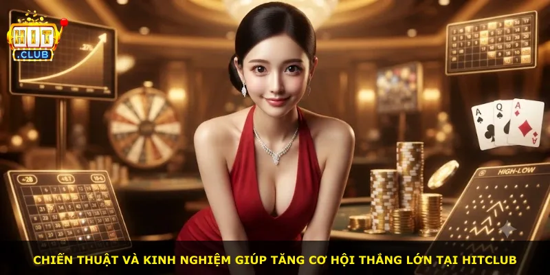 Chiến thuật và kinh nghiệm giúp tăng cơ hội thắng lớn tại Hitclub
