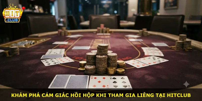 Khám phá cảm giác hồi hộp khi tham gia liêng tại Hitclub