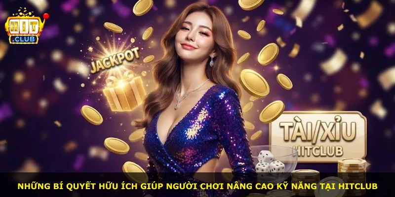 Những bí quyết hữu ích giúp người chơi nâng cao kỹ năng tại Hitclub