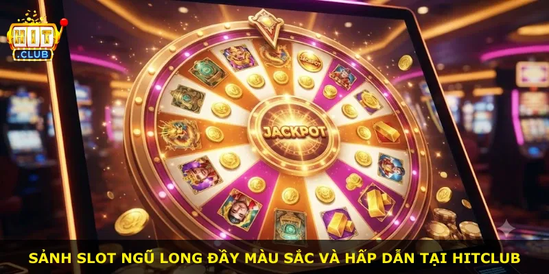 Sảnh slot ngũ long đầy màu sắc và hấp dẫn tại Hitclub