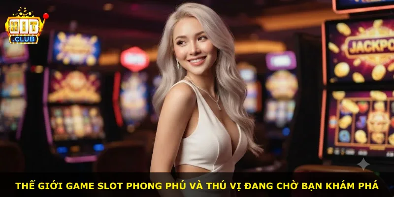 Thế giới game slot phong phú và thú vị đang chờ bạn khám phá